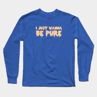 I Just Wanna Be Pure Long Sleeve T-Shirt